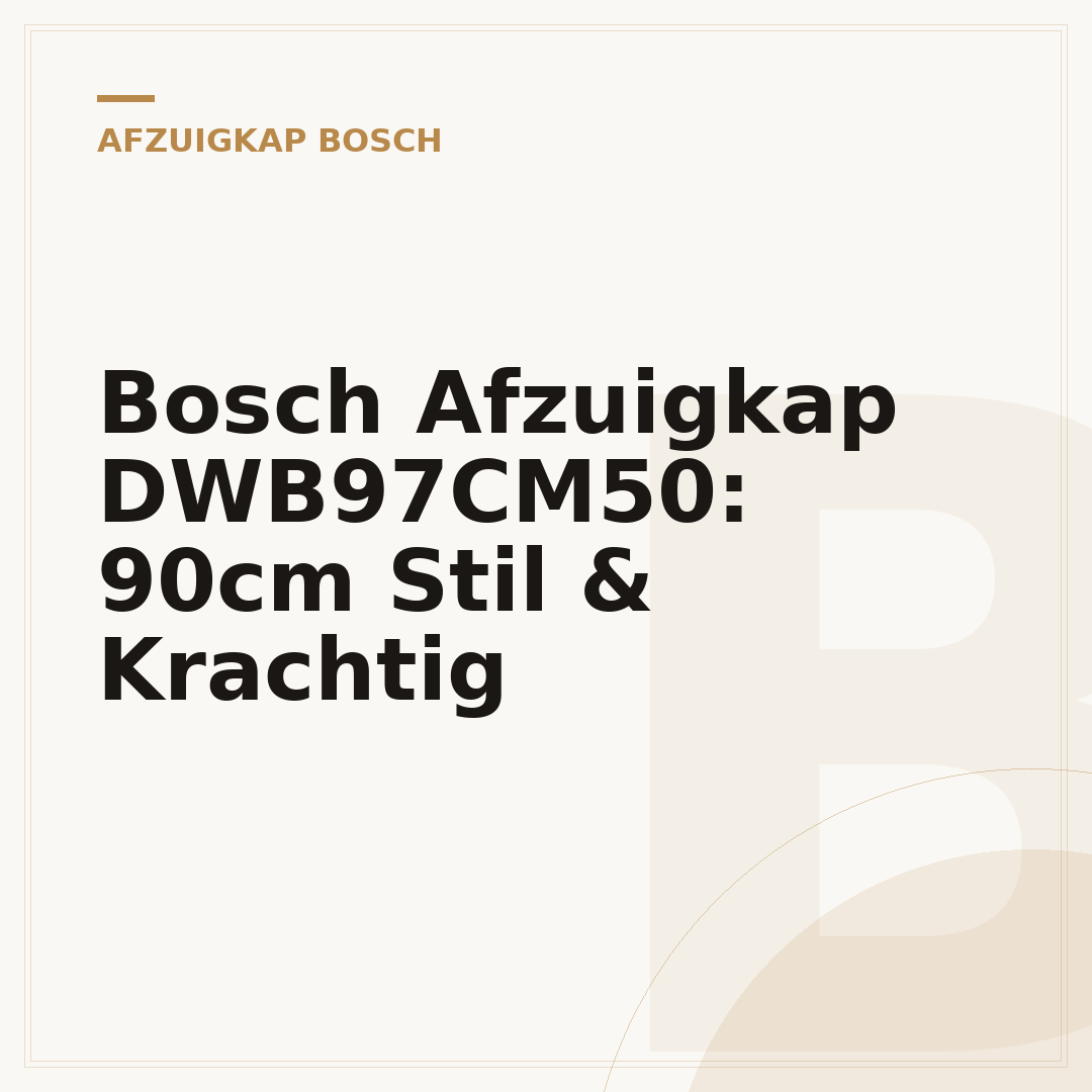 Bosch Afzuigkap DWB97CM50: 90cm Stil & Krachtig