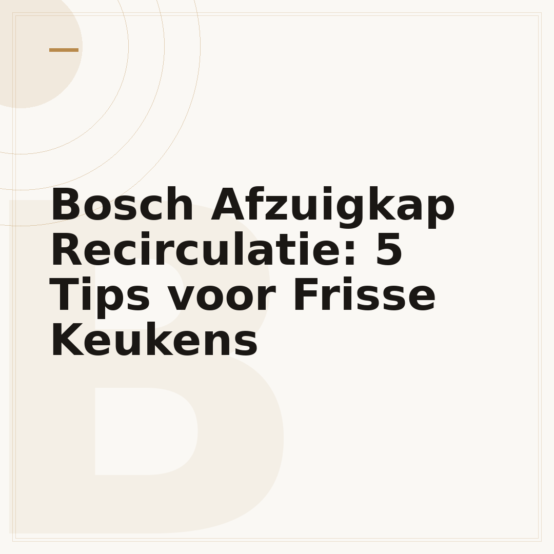 Bosch Afzuigkap Recirculatie: 5 Tips voor Frisse Keukens
