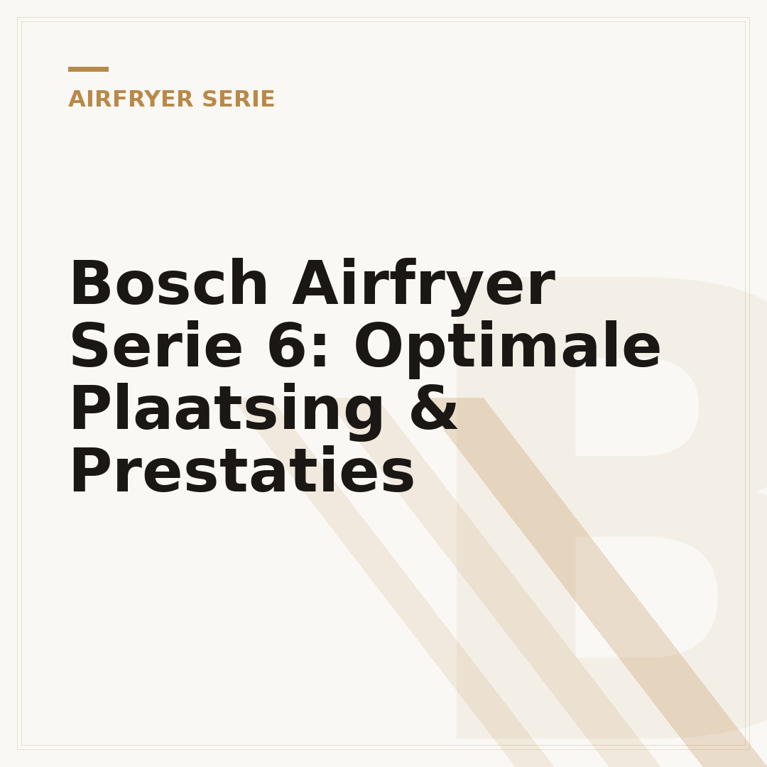 Bosch Airfryer Serie 6: Optimale Plaatsing & Prestaties