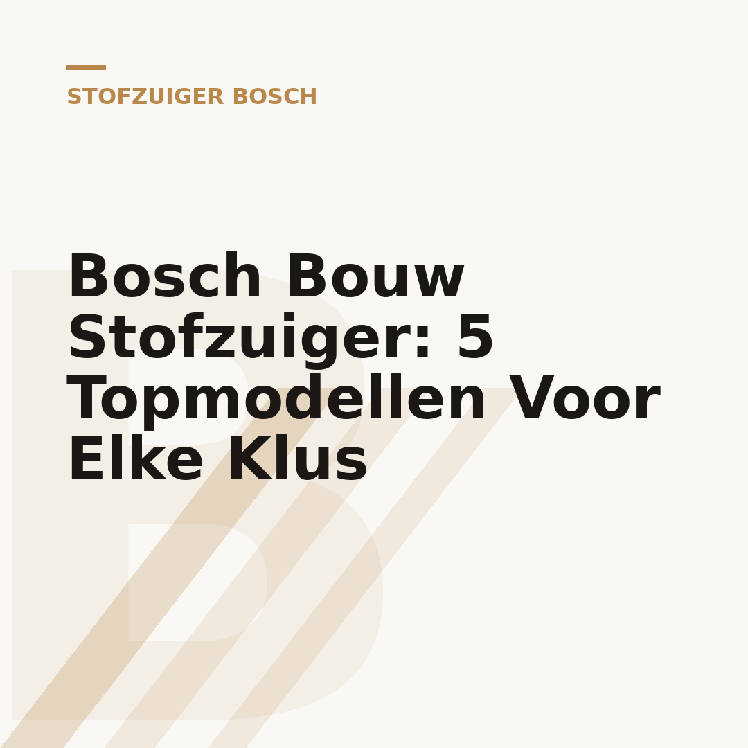 Bosch Bouw Stofzuiger: 5 Topmodellen Voor Elke Klus