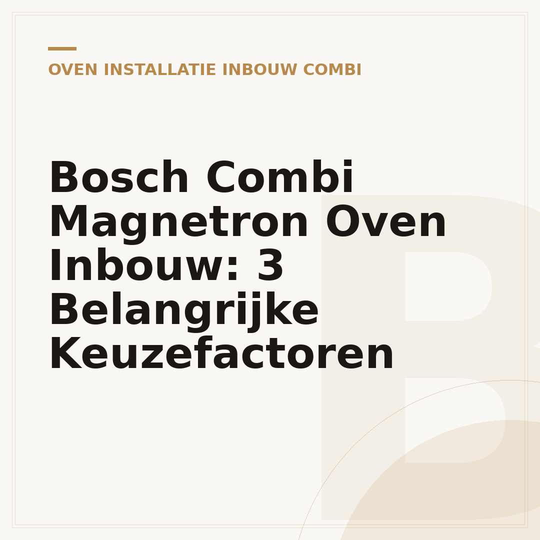 Bosch Combi Magnetron Oven Inbouw: 3 Belangrijke Keuzefactoren