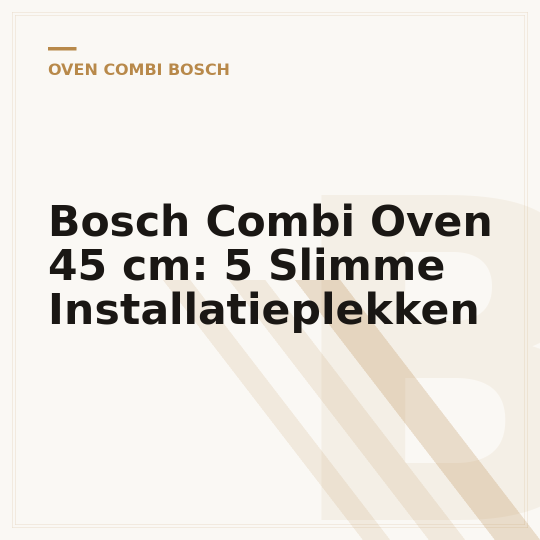 Bosch Combi Oven 45 cm: 5 Slimme Installatieplekken