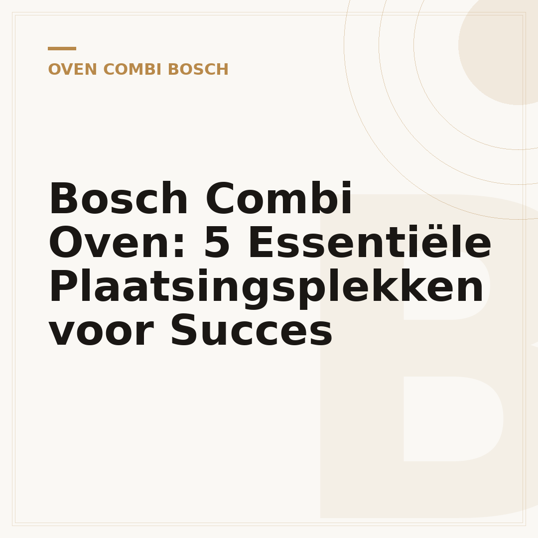 Bosch Combi Oven: 5 Essentiële Plaatsingsplekken voor Succes