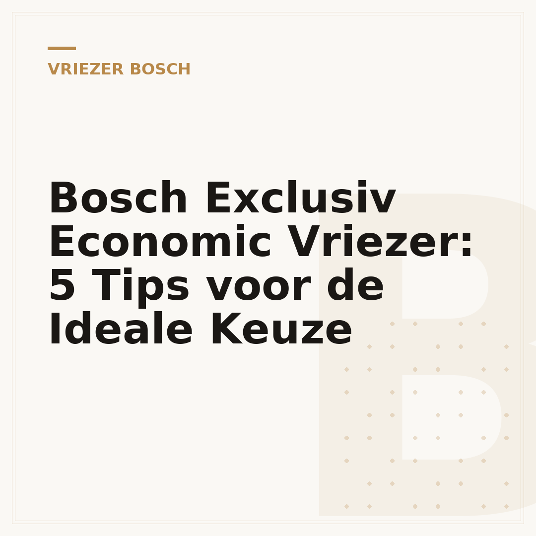 Bosch Exclusiv Economic Vriezer: 5 Tips voor de Ideale Keuze