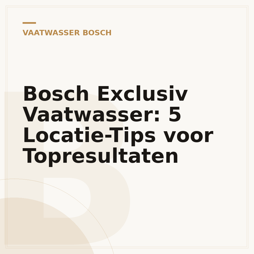 Bosch Exclusiv Vaatwasser: 5 Locatie-Tips voor Topresultaten