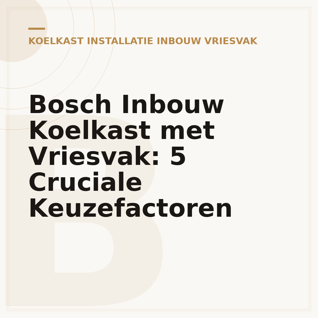 Bosch Inbouw Koelkast met Vriesvak: 5 Cruciale Keuzefactoren