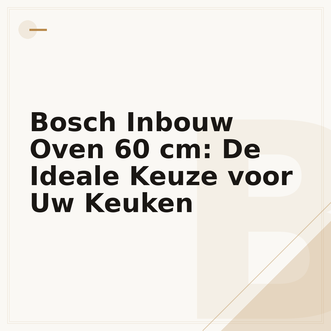 Bosch Inbouw Oven 60 cm: De Ideale Keuze voor Uw Keuken