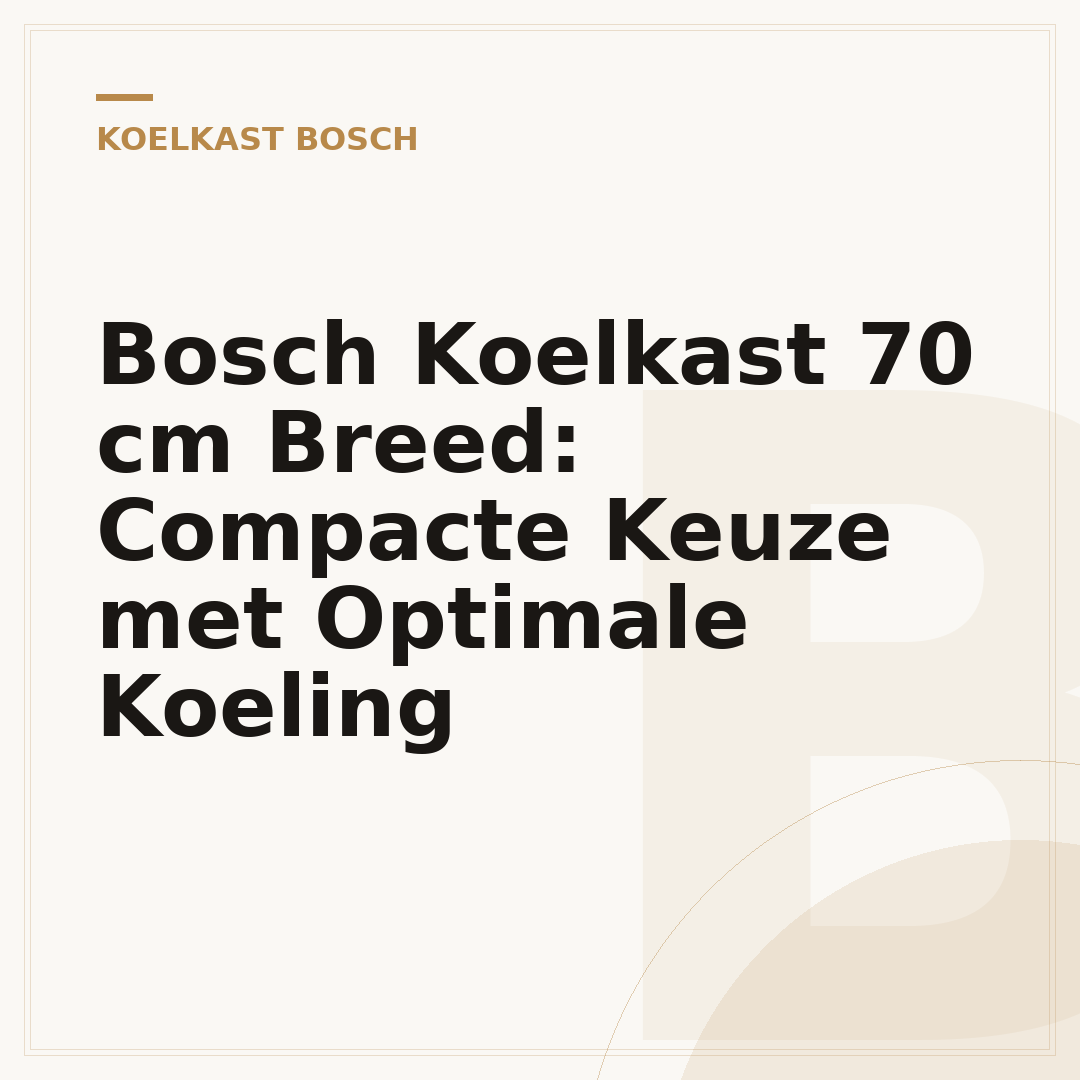 Bosch Koelkast 70 cm Breed: Compacte Keuze met Optimale Koeling