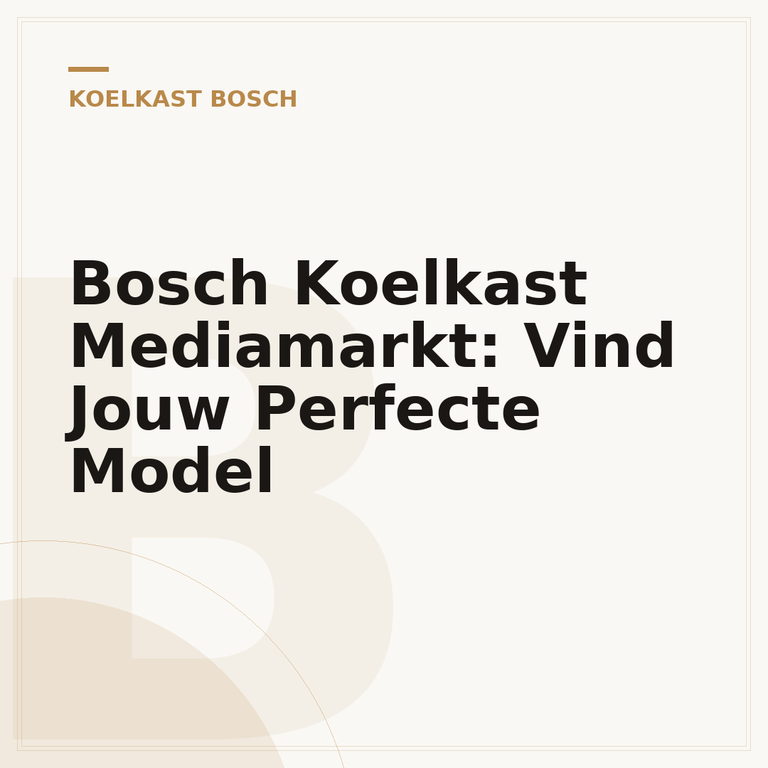 Bosch Koelkast Mediamarkt: Vind Jouw Perfecte Model