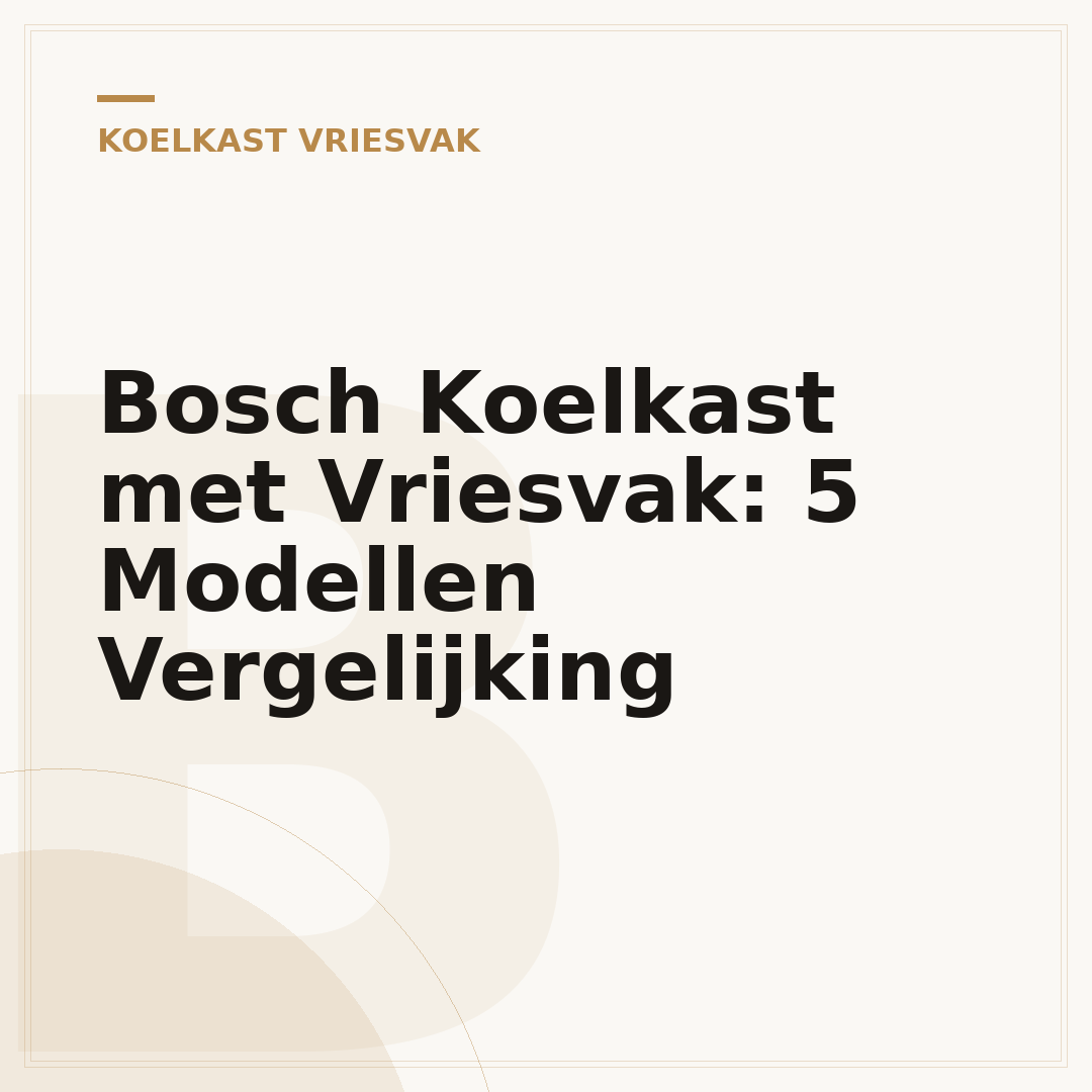Bosch Koelkast met Vriesvak: 5 Modellen Vergelijking