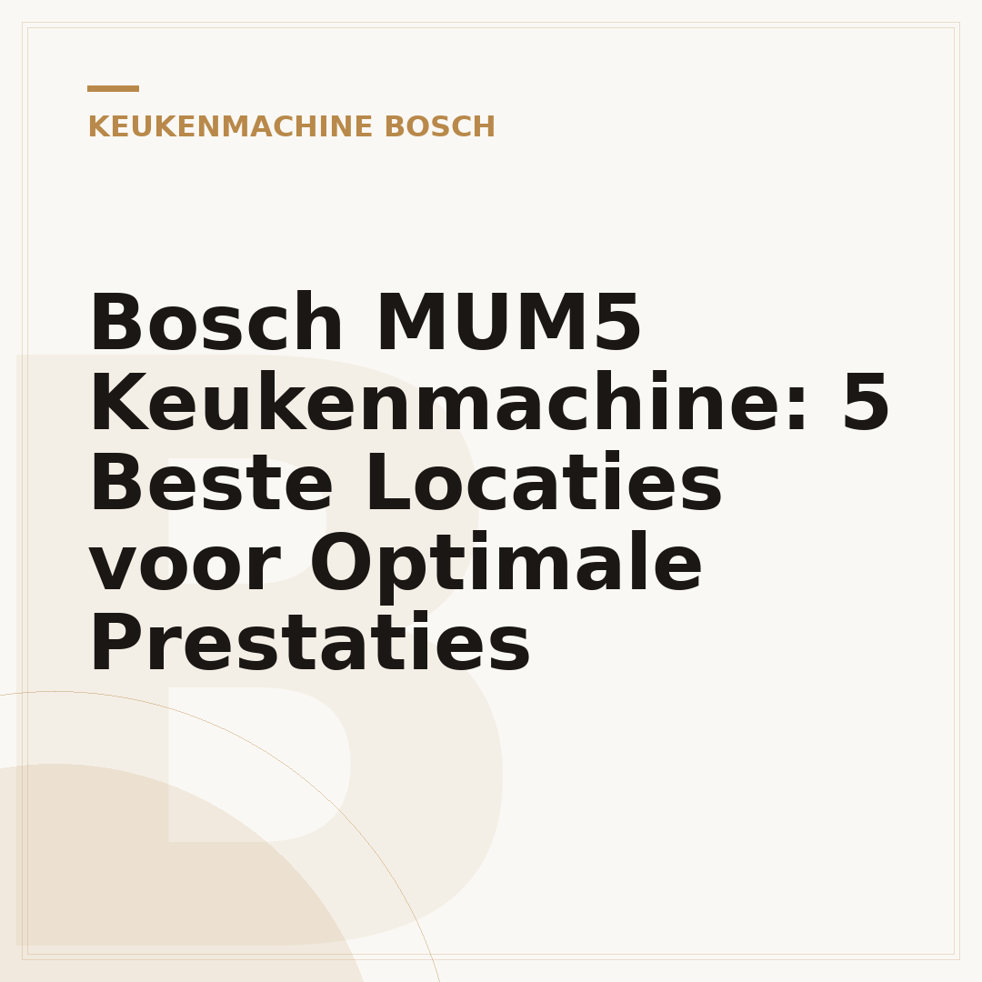 Bosch MUM5 Keukenmachine: 5 Beste Locaties voor Optimale Prestaties
