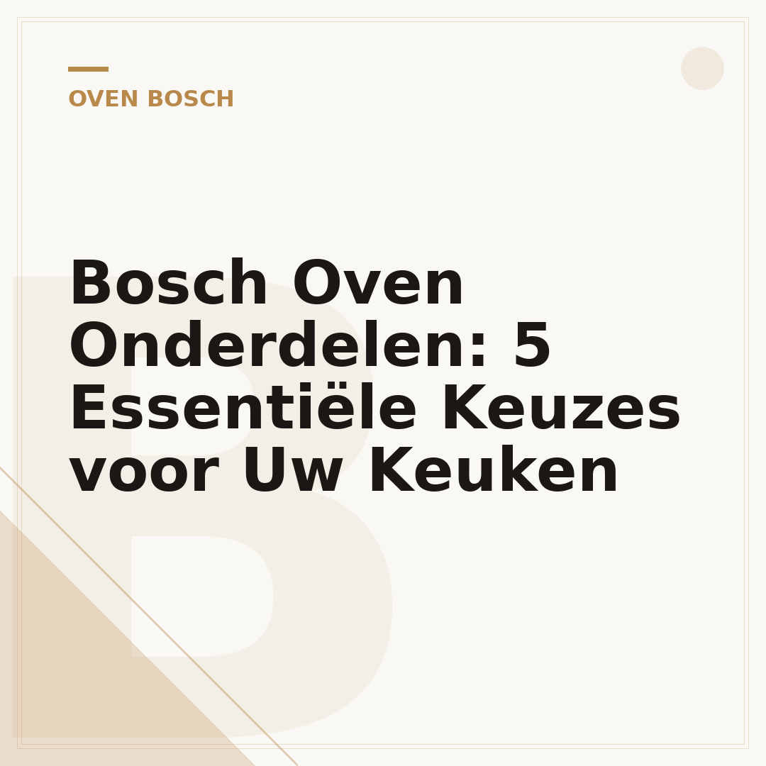 Bosch Oven Onderdelen: 5 Essentiële Keuzes voor Uw Keuken