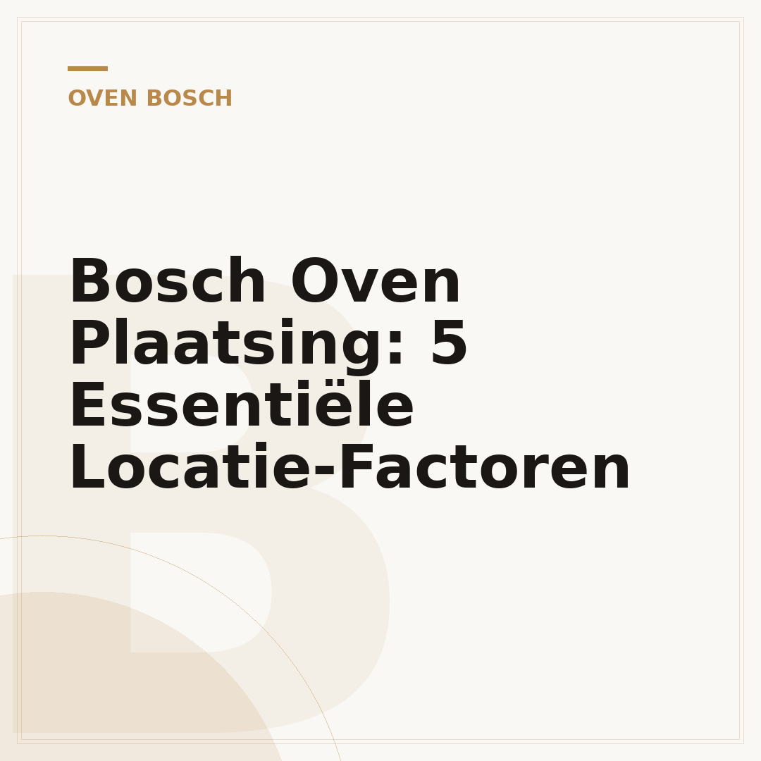 Bosch Oven Plaatsing: 5 Essentiële Locatie-Factoren