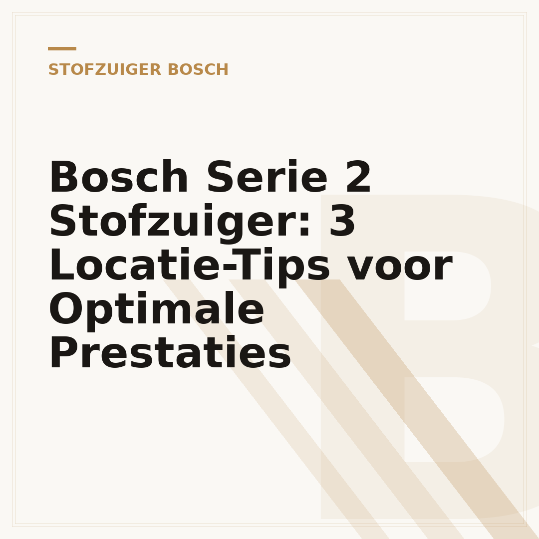 Bosch Serie 2 Stofzuiger: 3 Locatie-Tips voor Optimale Prestaties