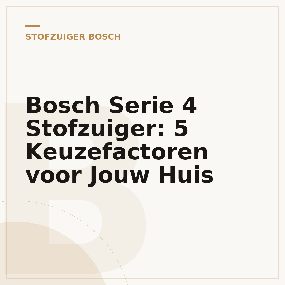 Bosch Serie 4 Stofzuiger: 5 Keuzefactoren voor Jouw Huis