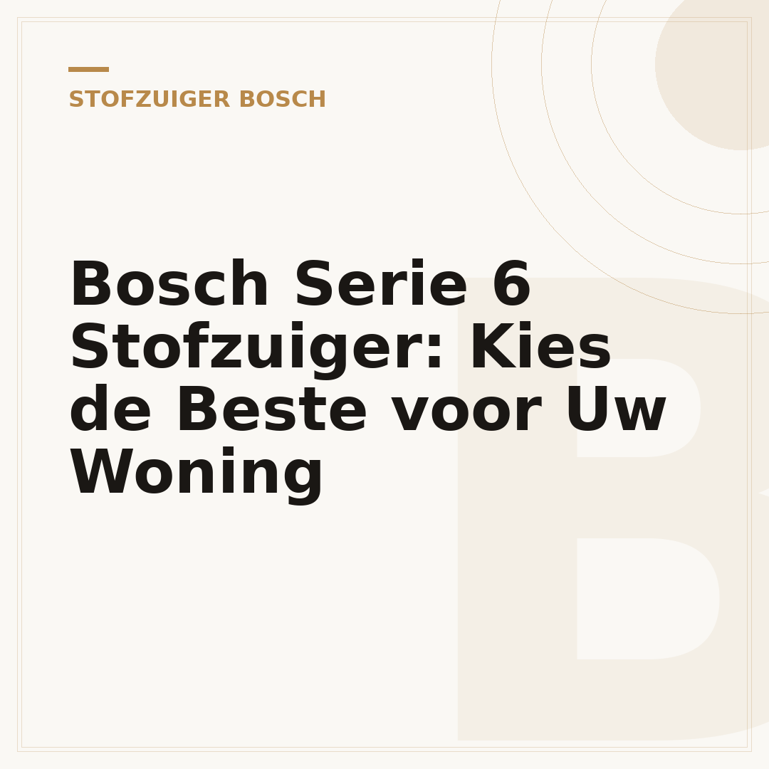 Bosch Serie 6 Stofzuiger: Kies de Beste voor Uw Woning