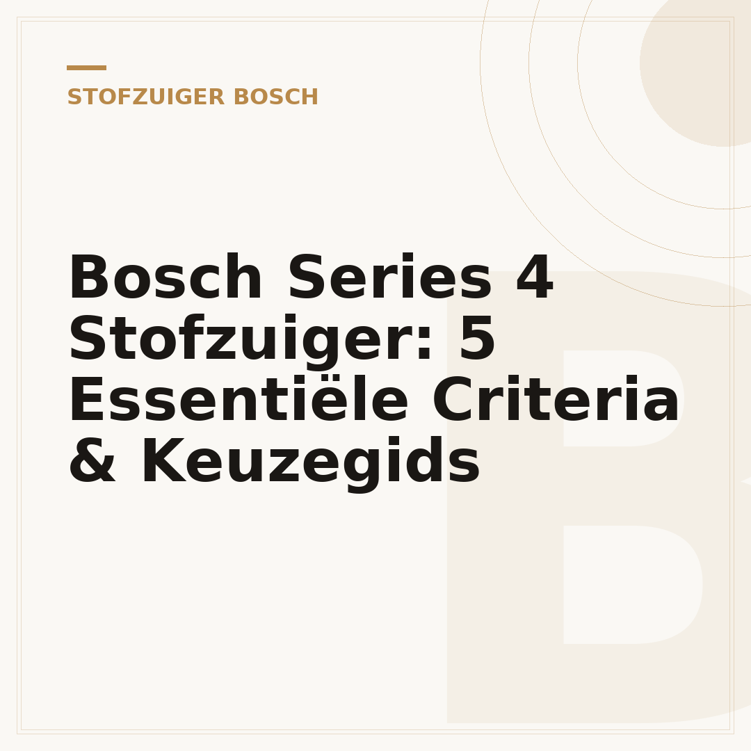 Bosch Series 4 Stofzuiger: 5 Essentiële Criteria & Keuzegids