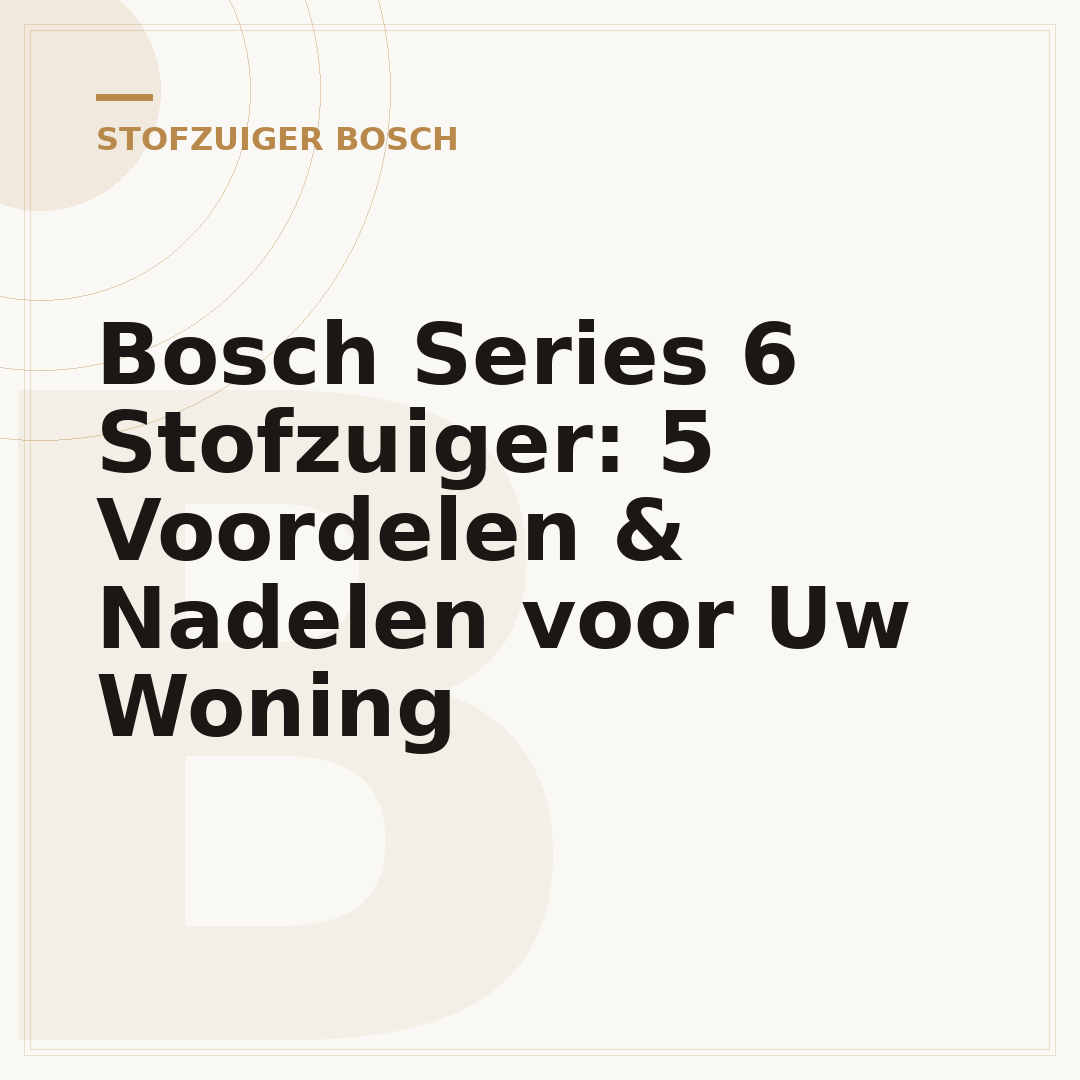 Bosch Series 6 Stofzuiger: 5 Voordelen & Nadelen voor Uw Woning