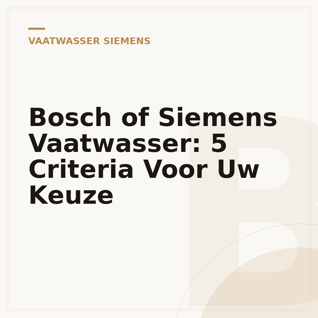 Bosch of Siemens Vaatwasser: 5 Criteria Voor Uw Keuze
