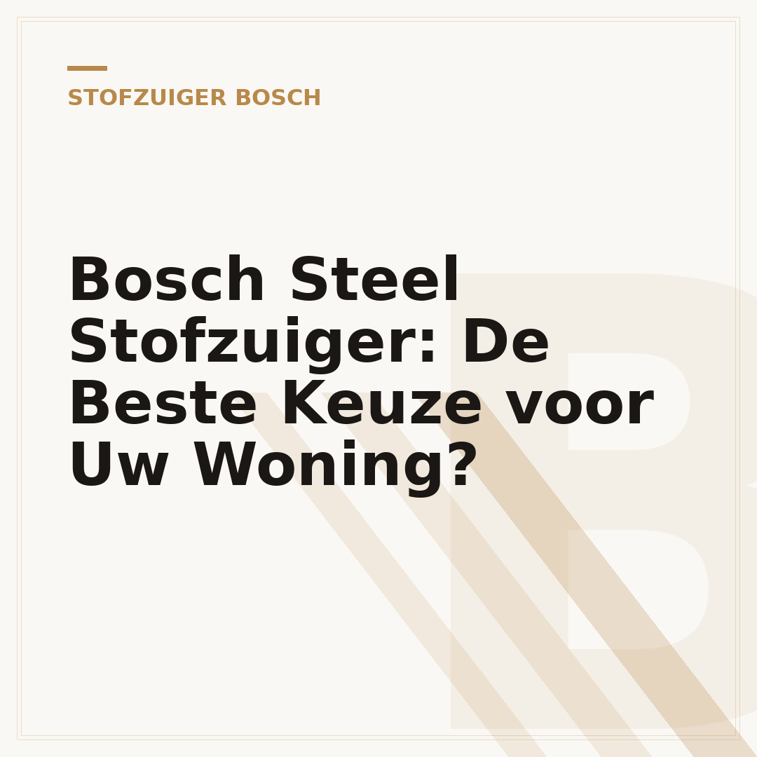 Bosch Steel Stofzuiger: De Beste Keuze voor Uw Woning?