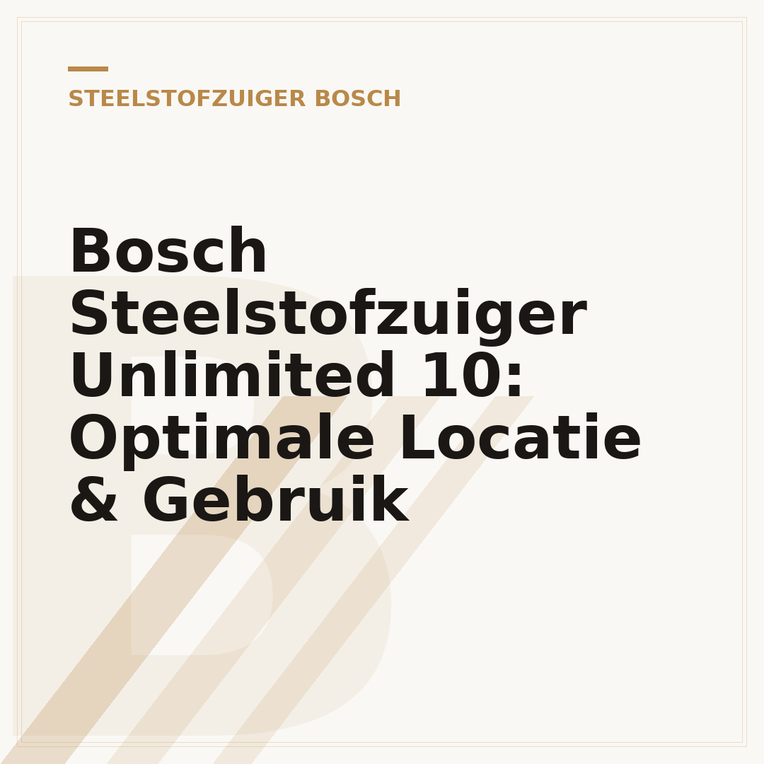 Bosch Steelstofzuiger Unlimited 10: Optimale Locatie & Gebruik