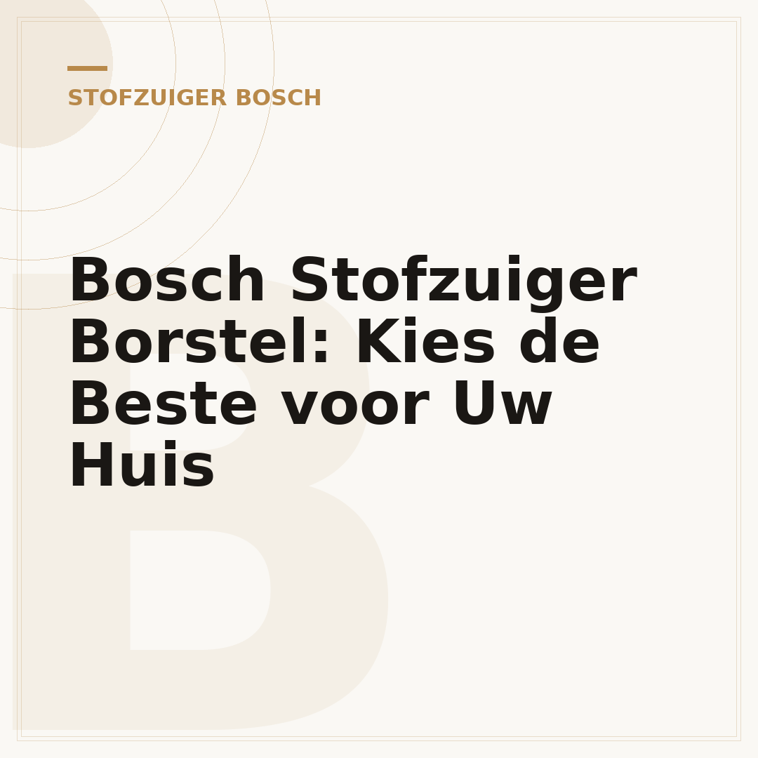 Bosch Stofzuiger Borstel: Kies de Beste voor Uw Huis