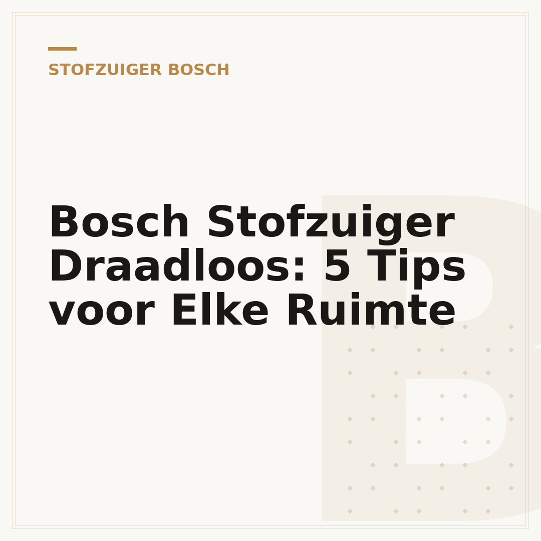 Bosch Stofzuiger Draadloos: 5 Tips voor Elke Ruimte