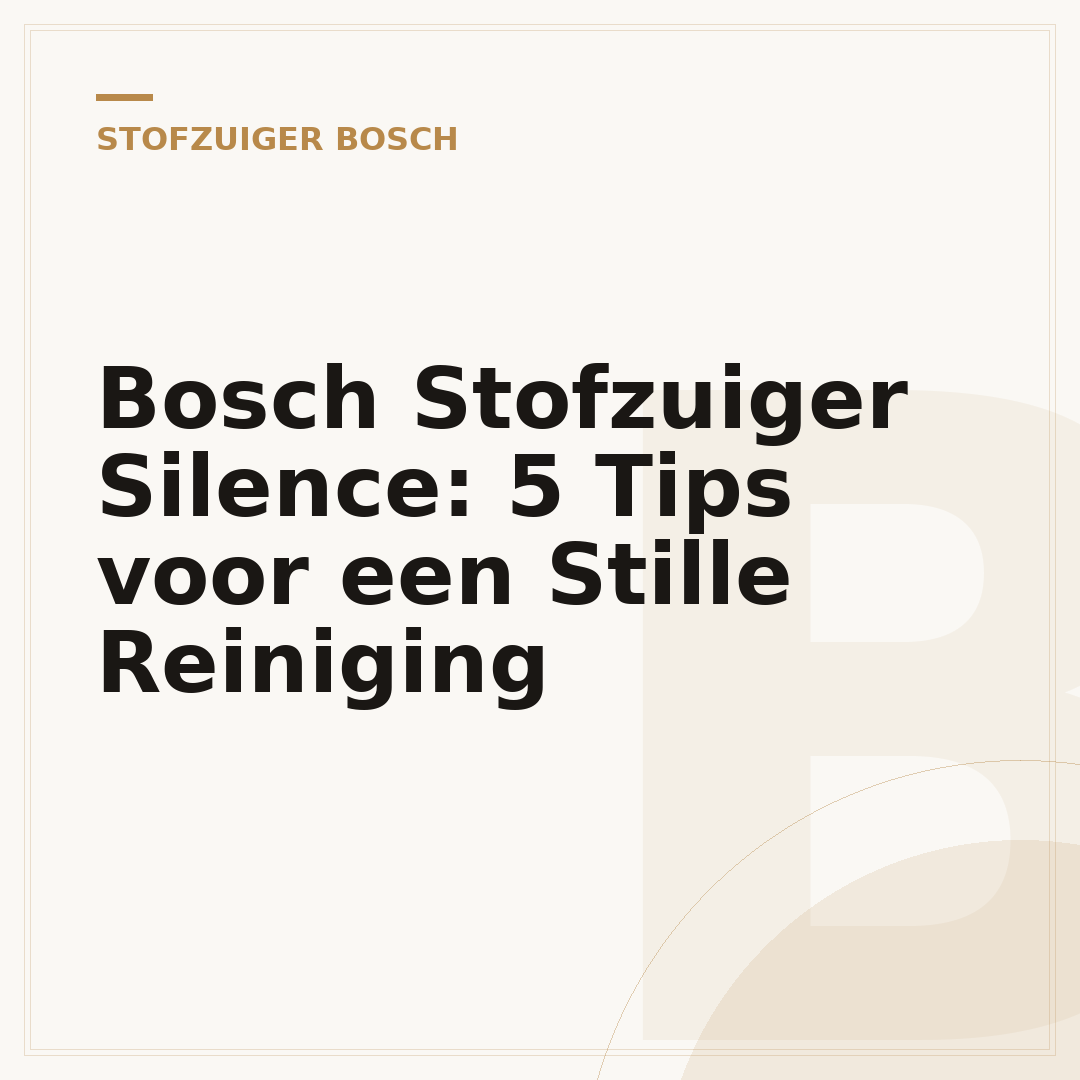 Bosch Stofzuiger Silence: 5 Tips voor een Stille Reiniging