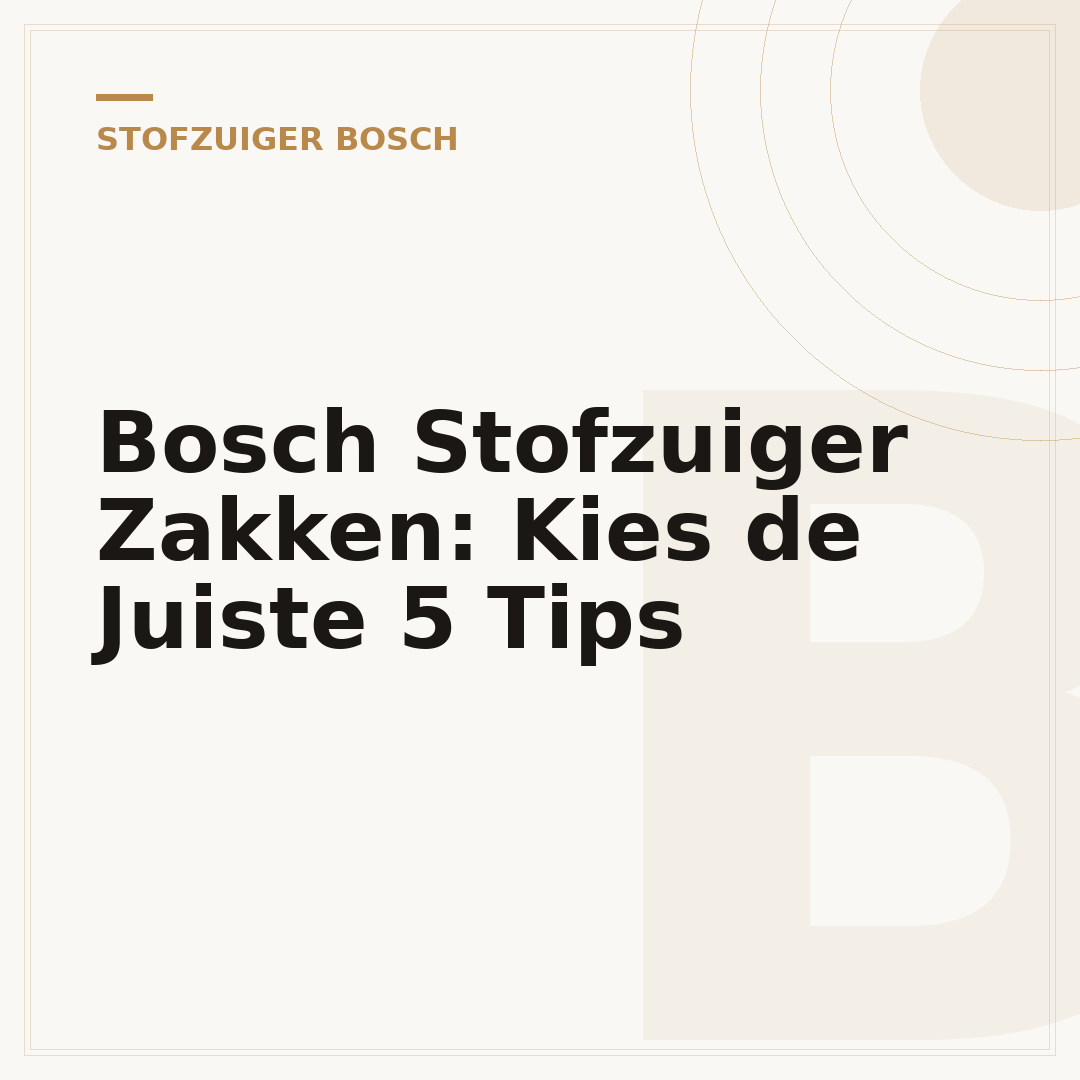 Bosch Stofzuiger Zakken: Kies de Juiste 5 Tips