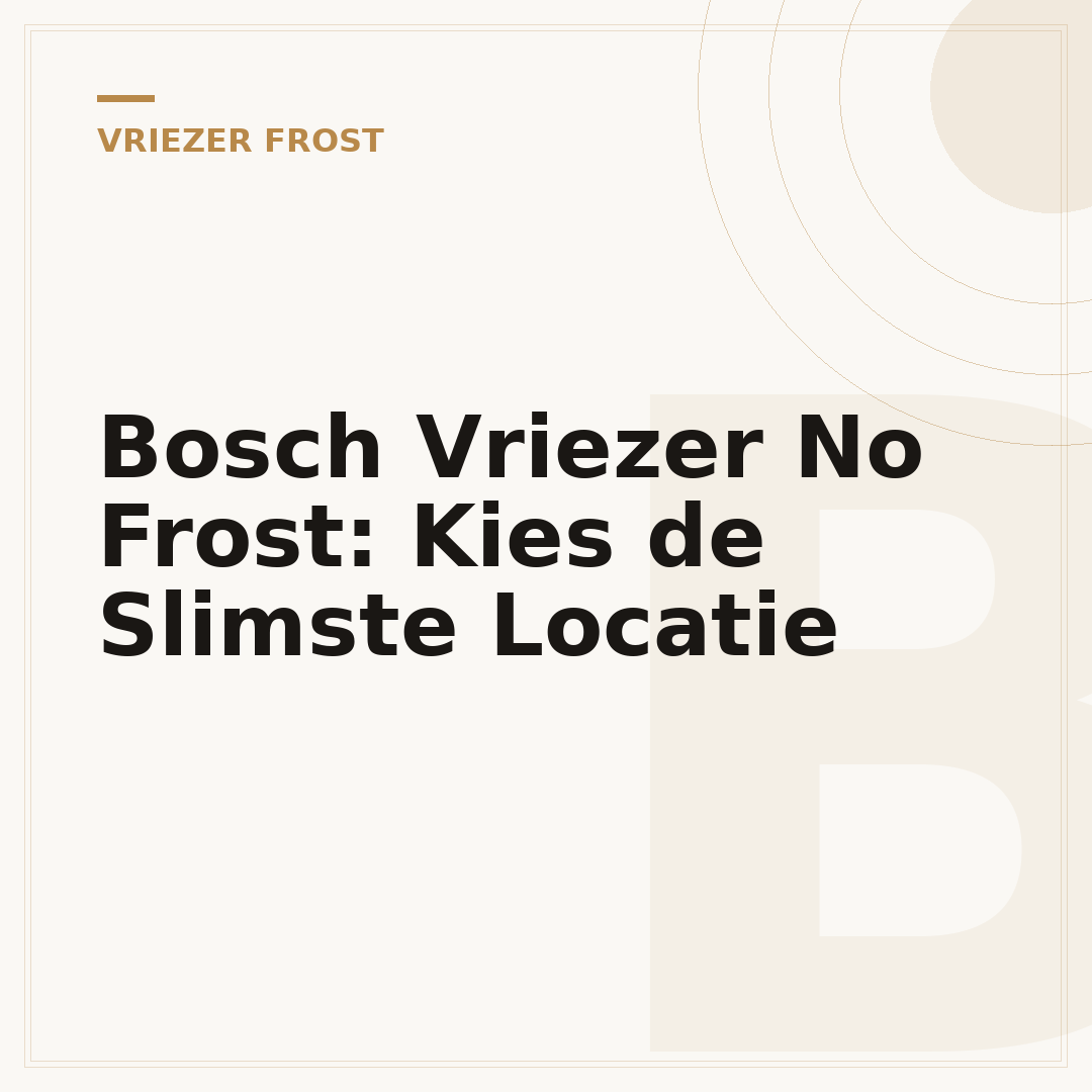 Bosch Vriezer No Frost: Kies de Slimste Locatie