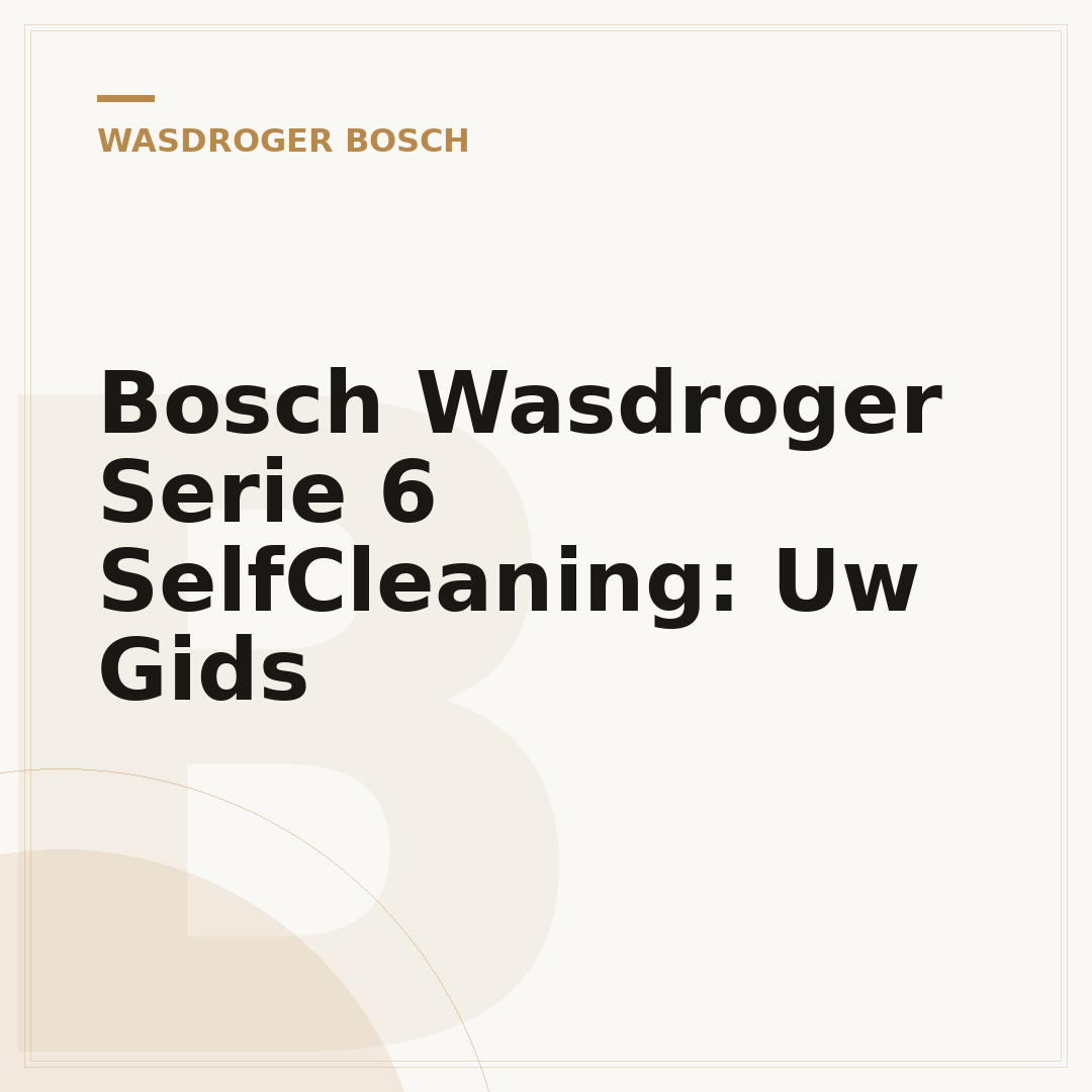 Bosch Wasdroger Serie 6 SelfCleaning: Uw Gids