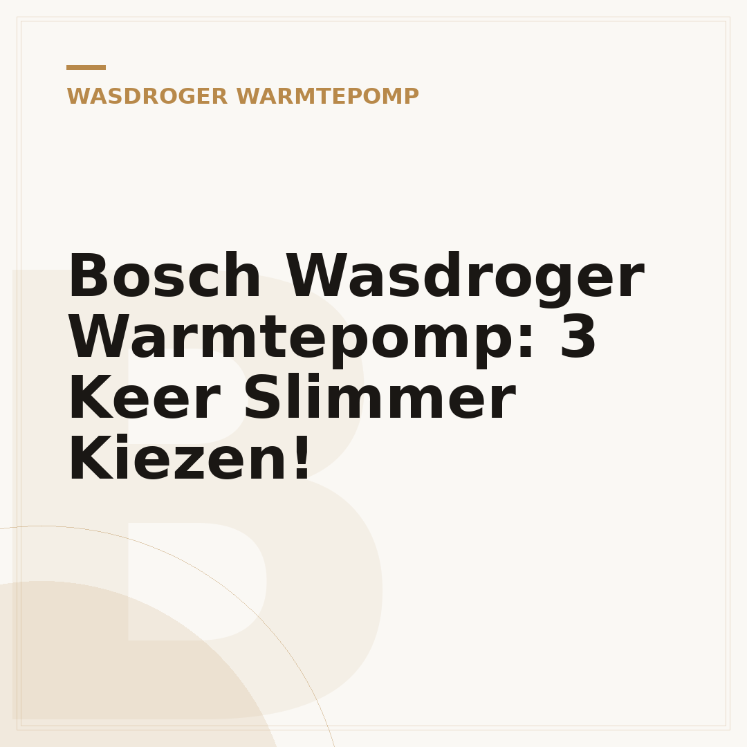 Bosch Wasdroger Warmtepomp: 3 Keer Slimmer Kiezen!