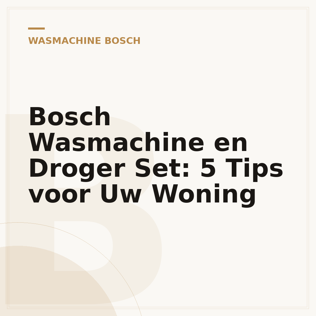 Bosch Wasmachine en Droger Set: 5 Tips voor Uw Woning