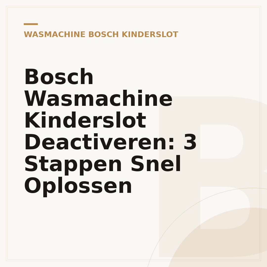 Bosch Wasmachine Kinderslot Deactiveren: 3 Stappen Snel Oplossen