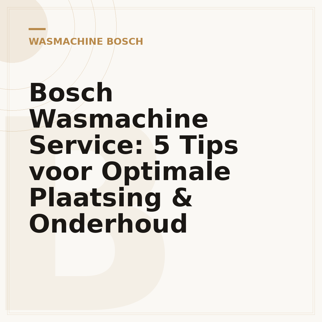Bosch Wasmachine Service: 5 Tips voor Optimale Plaatsing & Onderhoud