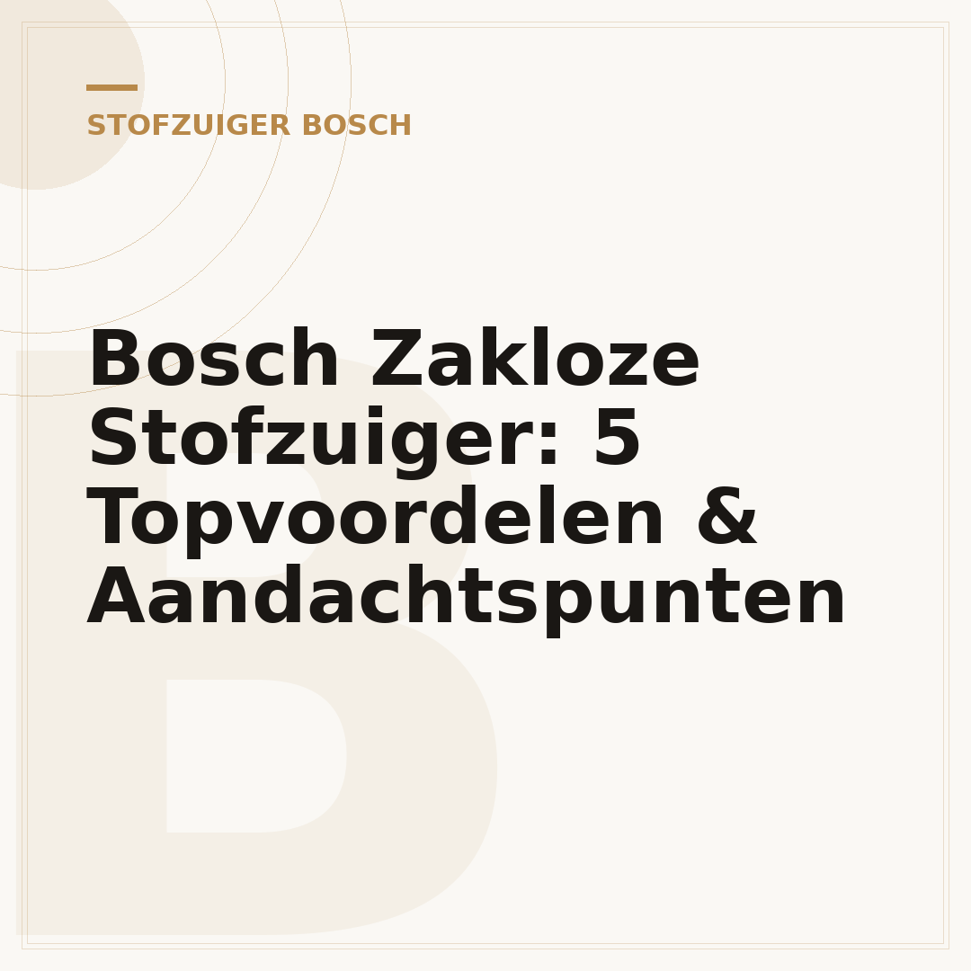 Bosch Zakloze Stofzuiger: 5 Topvoordelen & Aandachtspunten
