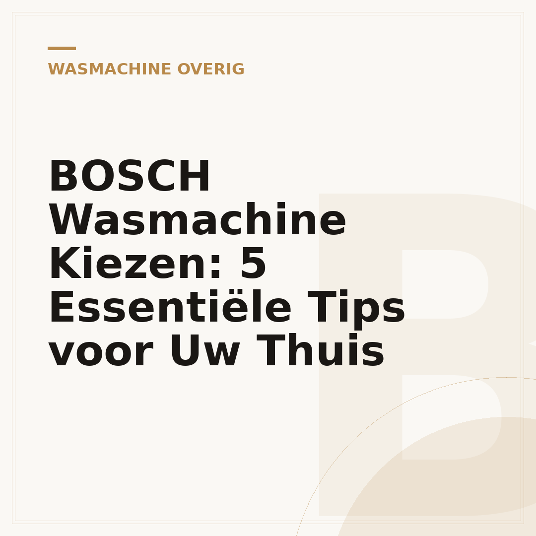 BOSCH Wasmachine Kiezen: 5 Essentiële Tips voor Uw Thuis