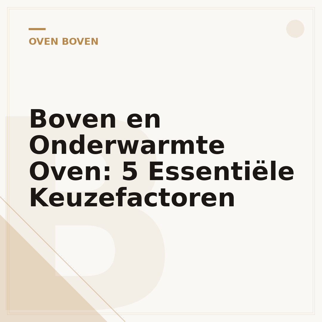Boven en Onderwarmte Oven: 5 Essentiële Keuzefactoren