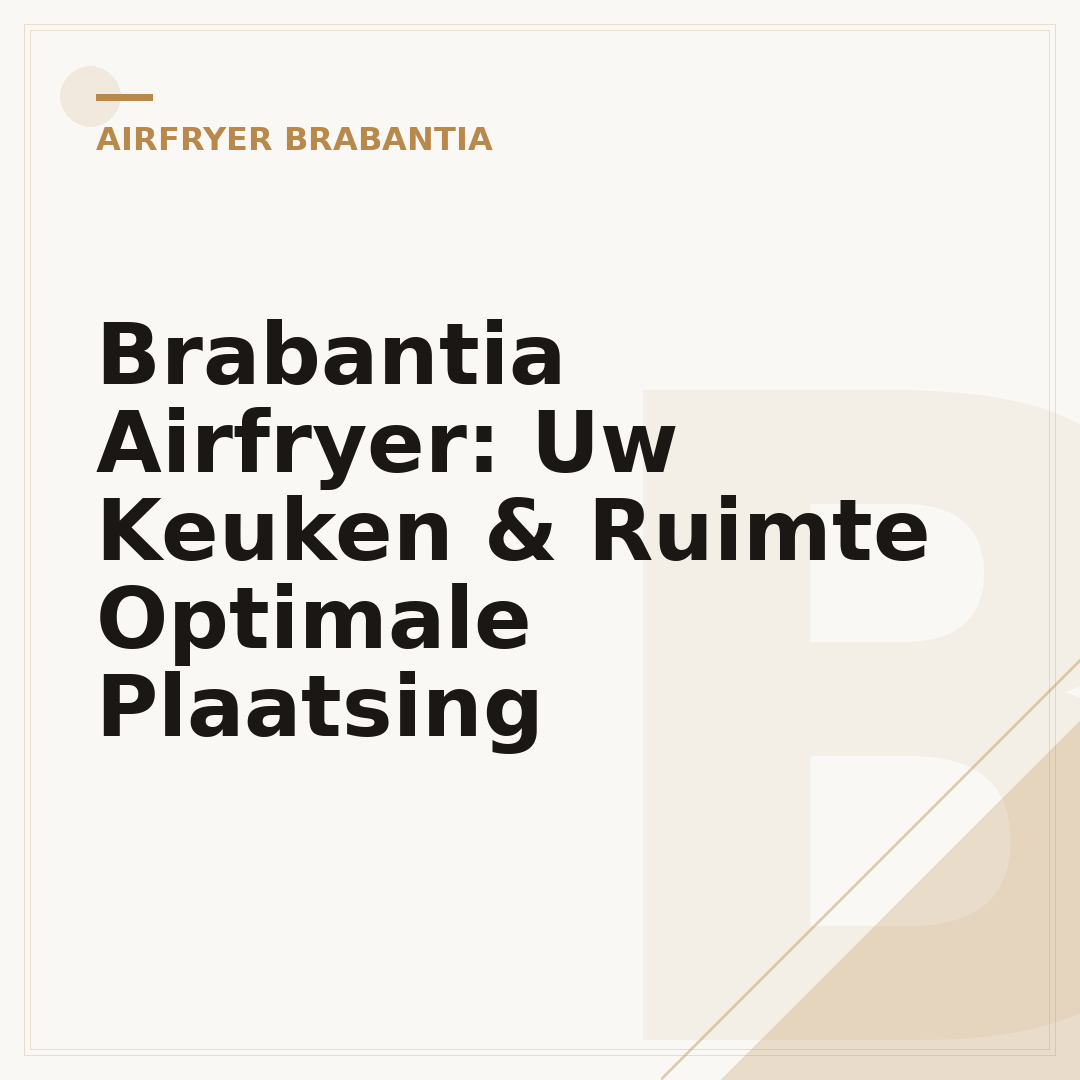 Brabantia Airfryer: Uw Keuken & Ruimte Optimale Plaatsing