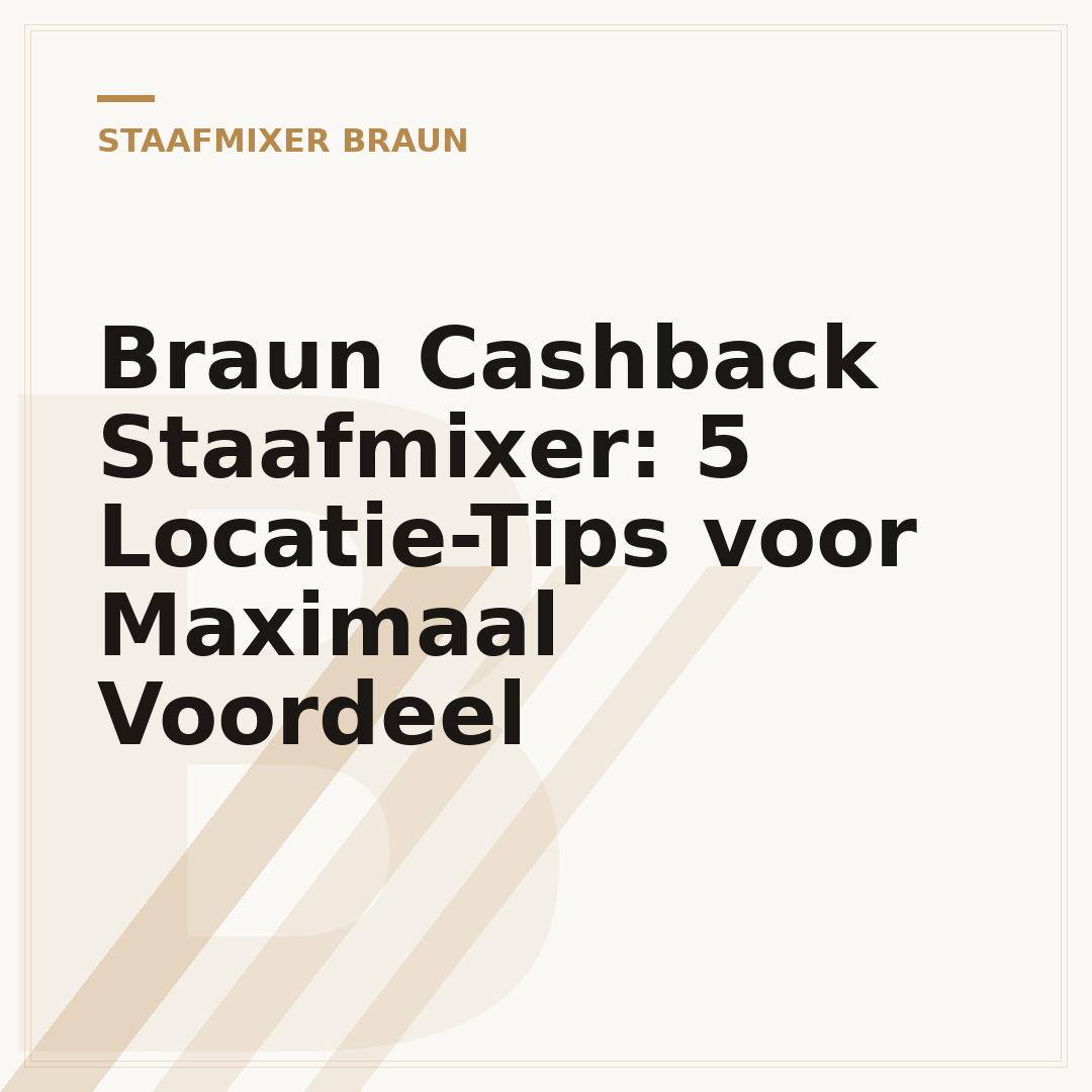Braun Cashback Staafmixer: 5 Locatie-Tips voor Maximaal Voordeel