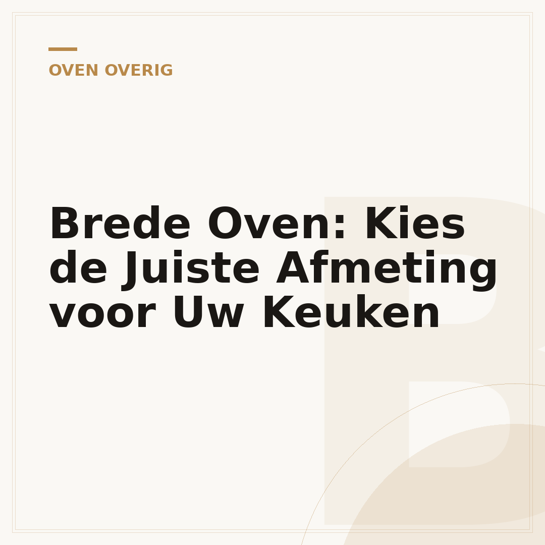 Brede Oven: Kies de Juiste Afmeting voor Uw Keuken