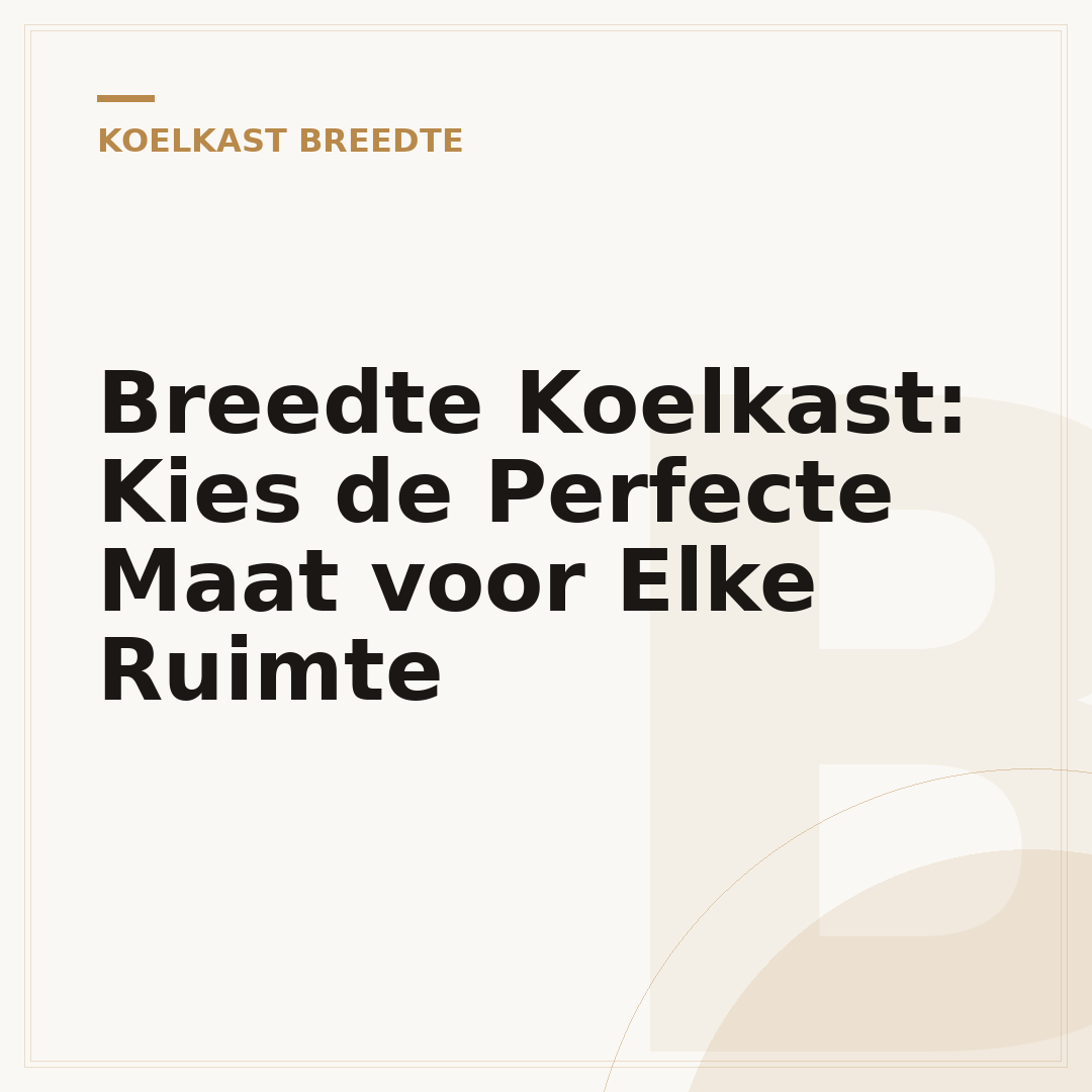 Breedte Koelkast: Kies de Perfecte Maat voor Elke Ruimte