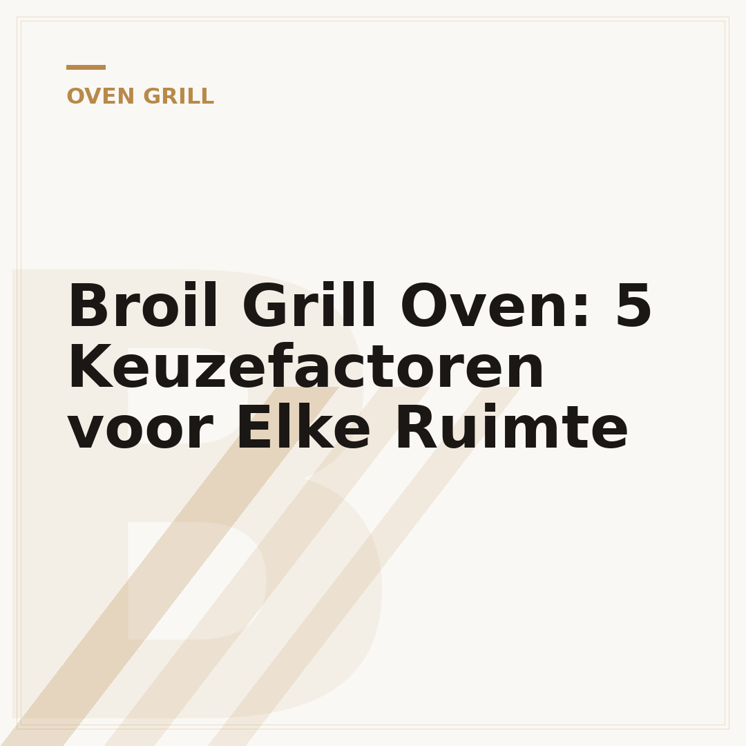 Broil Grill Oven: 5 Keuzefactoren voor Elke Ruimte