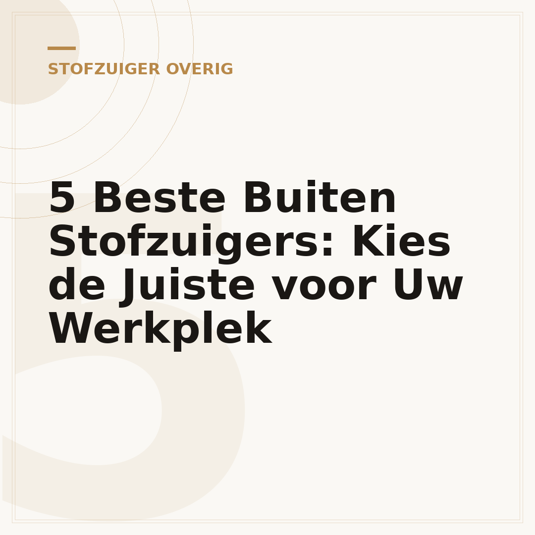 5 Beste Buiten Stofzuigers: Kies de Juiste voor Uw Werkplek