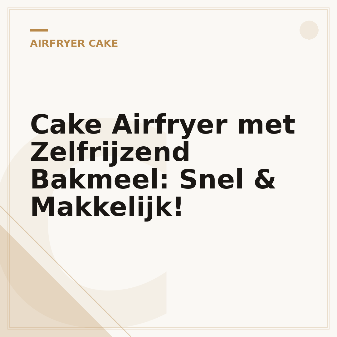 Cake Airfryer met Zelfrijzend Bakmeel: Snel & Makkelijk!