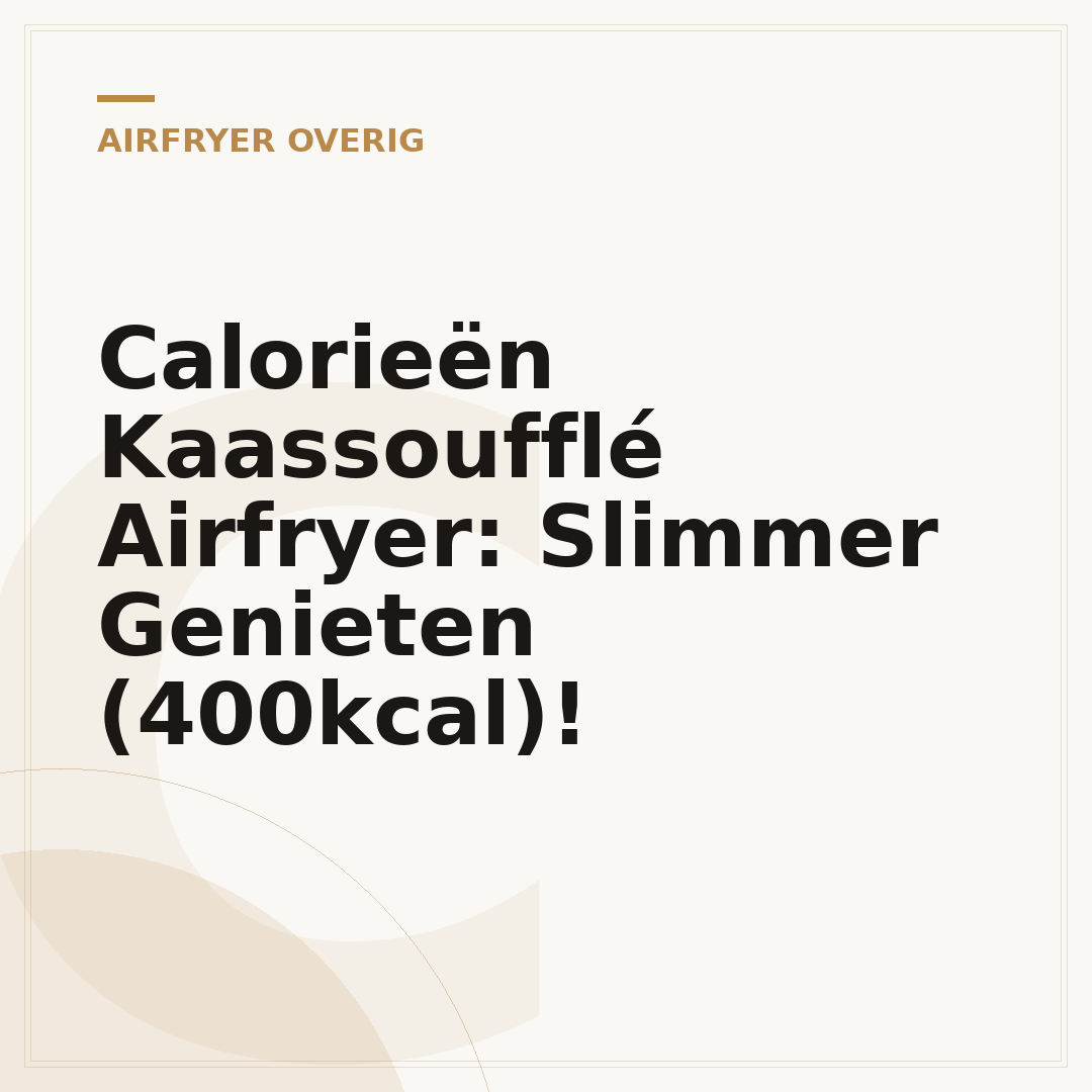 Calorieën Kaassoufflé Airfryer: Slimmer Genieten (400kcal)!