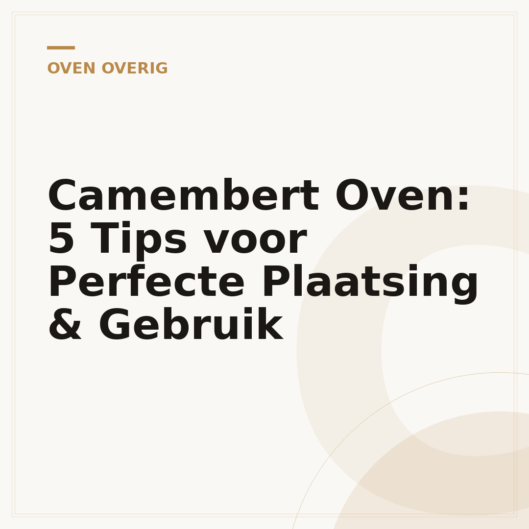 Camembert Oven: 5 Tips voor Perfecte Plaatsing & Gebruik