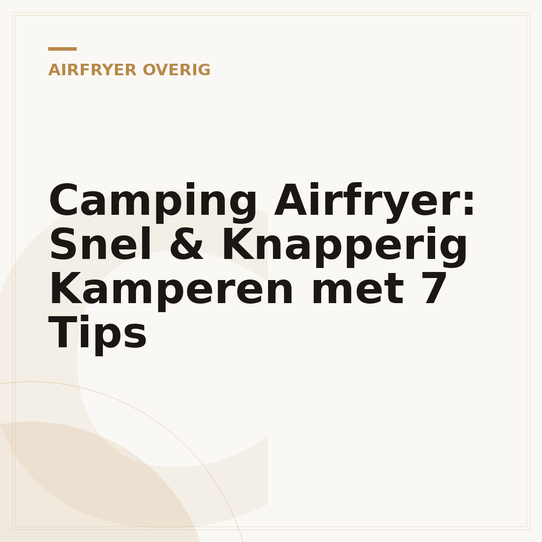 Camping Airfryer: Snel & Knapperig Kamperen met 7 Tips