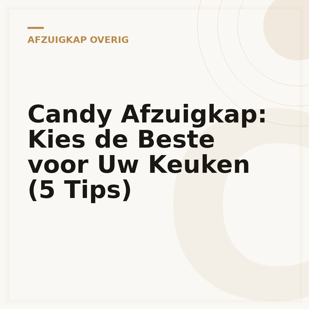 Candy Afzuigkap: Kies de Beste voor Uw Keuken (5 Tips)