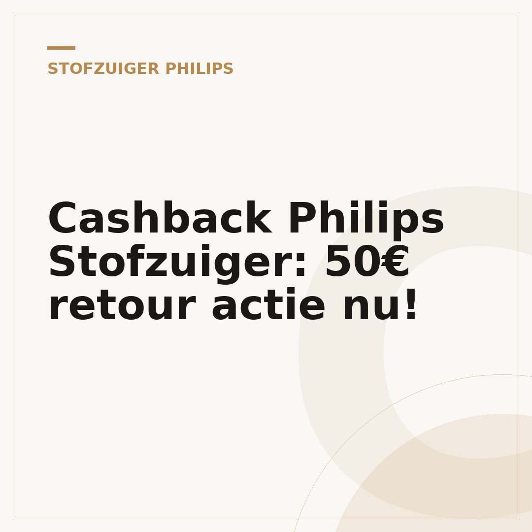 Cashback Philips Stofzuiger: 50€ retour actie nu!